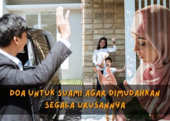 doa untuk suami agar dimudahkan segala urusannya yang anda boleh amalkan