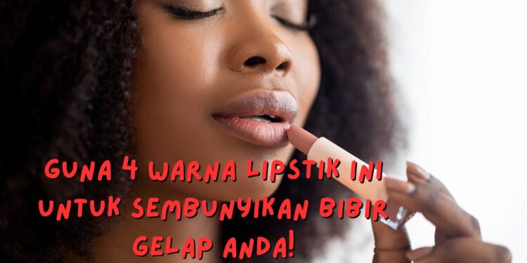 rahsia warna lipstik untuk bibir gelap