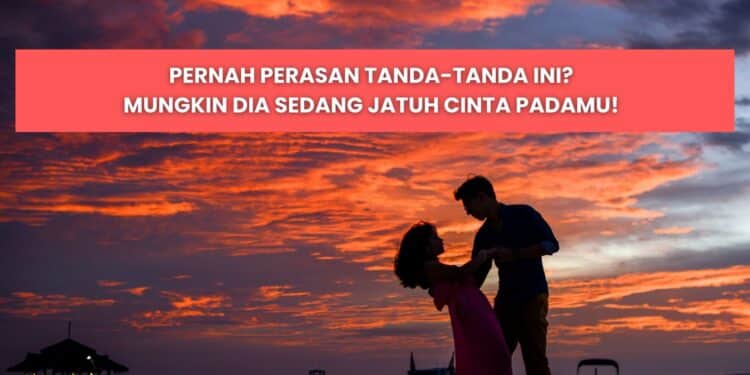 tanda tanda orang jatuh cinta kepada kita